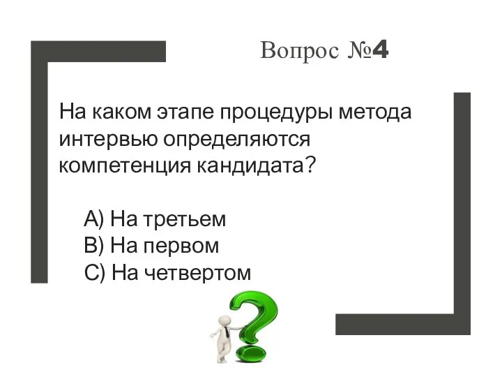 Вопрос №4 На каком этапе процедуры метода интервью определяются компетенция кандидата? А)