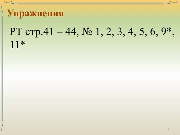 РТ стр.41 – 44, № 1, 2, 3, 4, 5, 6, 9*, 11* Упражнения