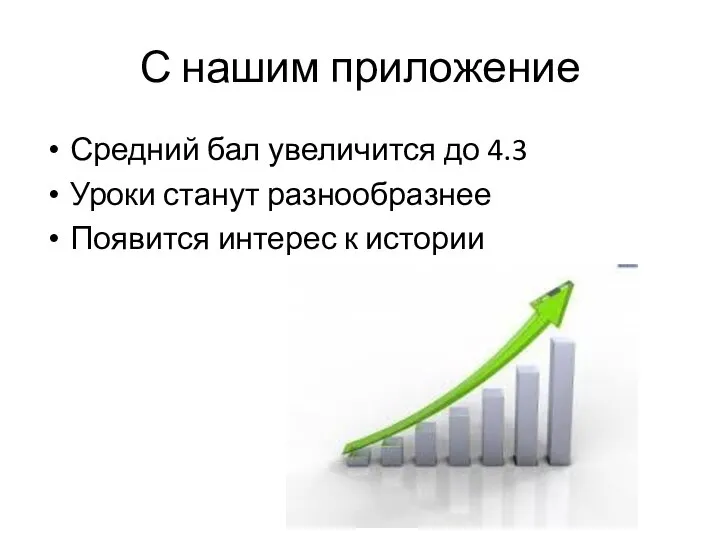 С нашим приложение Средний бал увеличится до 4.3 Уроки станут разнообразнее Появится интерес к истории