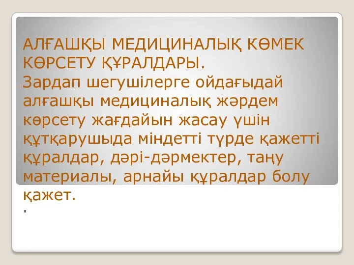 . АЛҒАШҚЫ МЕДИЦИНАЛЫҚ КӨМЕК КӨРСЕТУ ҚҰРАЛДАРЫ. Зардап шегушілерге ойдағыдай алғашқы медициналық жәрдем