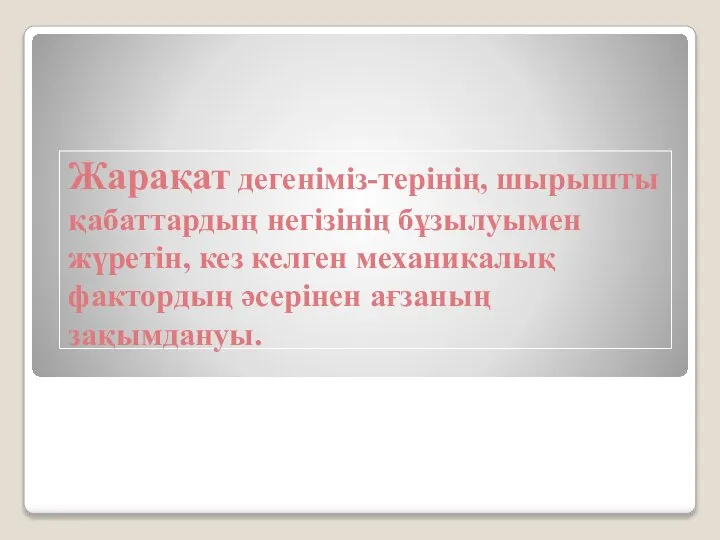 Жарақат дегеніміз-терінің, шырышты қабаттардың негізінің бұзылуымен жүретін, кез келген механикалық фактордың әсерінен ағзаның зақымдануы.