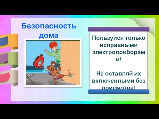 Пользуйся только исправными электроприборами! Не оставляй их включенными без присмотра! Безопасность дома