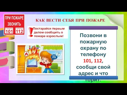 КАК ВЕСТИ СЕБЯ ПРИ ПОЖАРЕ Позвони в пожарную охрану по телефону 101,