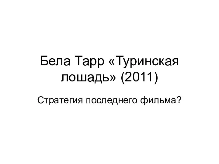 Бела Тарр «Туринская лошадь» (2011) Стратегия последнего фильма?