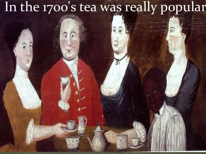 In the 1700's tea was really popular
