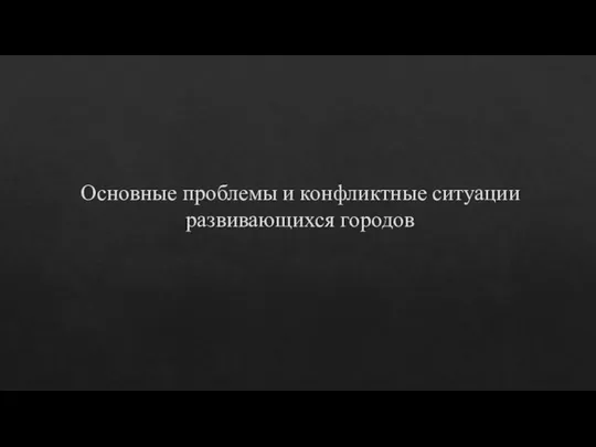 Основные проблемы и конфликтные ситуации развивающихся городов