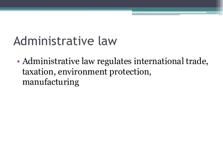 Administrative law Administrative law regulates international trade, taxation, environment protection, manufacturing