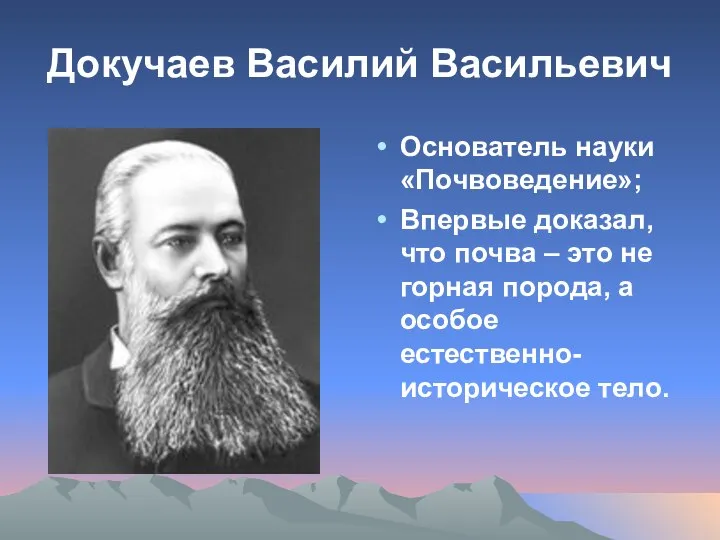 Докучаев Василий Васильевич Основатель науки «Почвоведение»; Впервые доказал, что почва – это