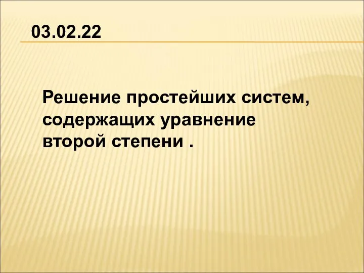 Решение простейших систем, содержащих уравнение второй степени . 03.02.22