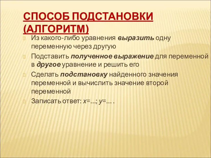 СПОСОБ ПОДСТАНОВКИ (АЛГОРИТМ) Из какого-либо уравнения выразить одну переменную через другую Подставить