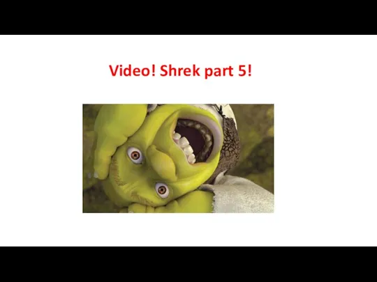 Video! Shrek part 5!