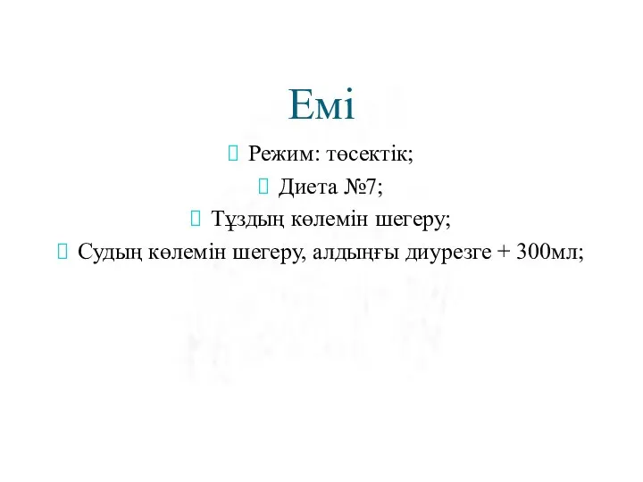 Емі Режим: төсектік; Диета №7; Тұздың көлемін шегеру; Судың көлемін шегеру, алдыңғы диурезге + 300мл;