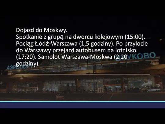 Dojazd do Moskwy. Spotkanie z grupą na dworcu kolejowym (15:00). Pociąg Łódź-Warszawa