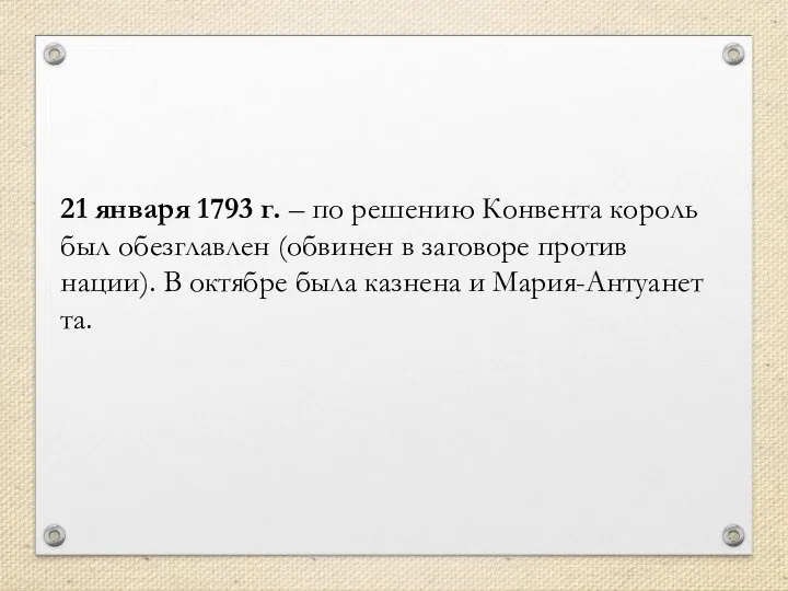 21 ян­ва­ря 1793 г. – по ре­ше­нию Кон­вен­та ко­роль был обез­глав­лен (об­ви­нен