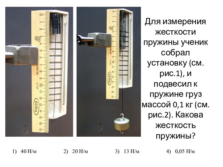 Для измерения жесткости пружины ученик собрал установку (см. рис.1), и подвесил к