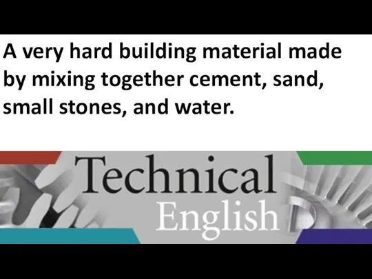 A very hard building material made by mixing together cement, sand, small stones, and water.
