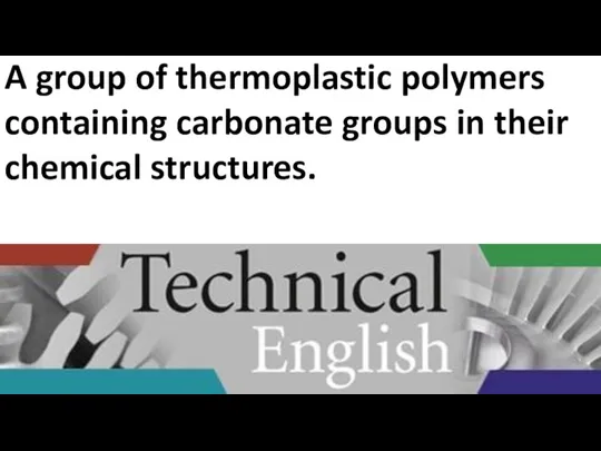 A group of thermoplastic polymers containing carbonate groups in their chemical structures.