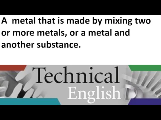 A metal that is made by mixing two or more metals, or