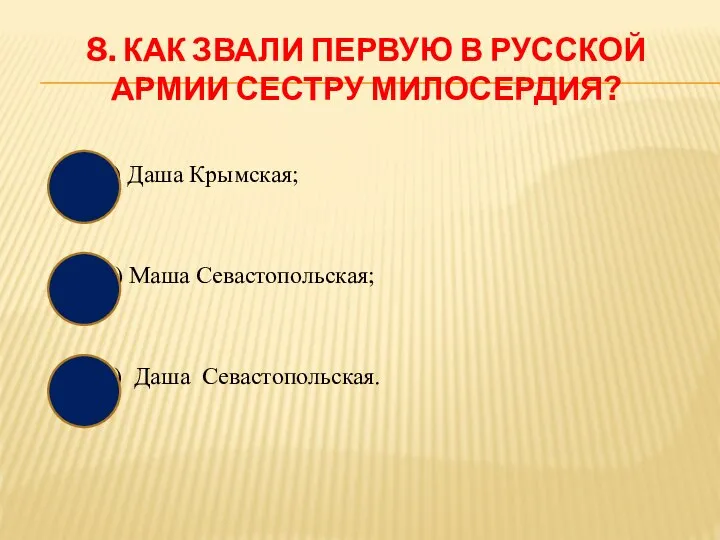 8. КАК ЗВАЛИ ПЕРВУЮ В РУССКОЙ АРМИИ СЕСТРУ МИЛОСЕРДИЯ? а) Даша Крымская;