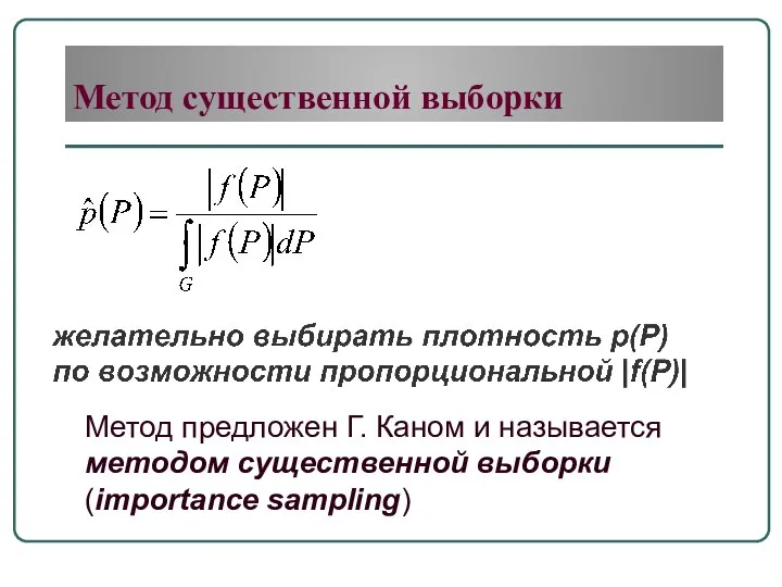 Метод существенной выборки Метод предложен Г. Каном и называется методом существенной выборки (importance sampling)