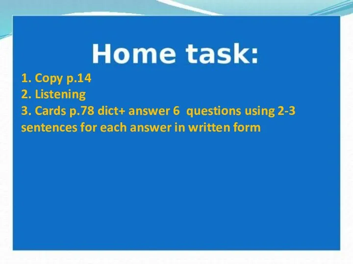 1. Copy p.14 2. Listening 3. Cards p.78 dict+ answer 6 questions