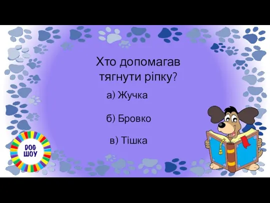 Хто допомагав тягнути ріпку? в) Тішка б) Бровко а) Жучка