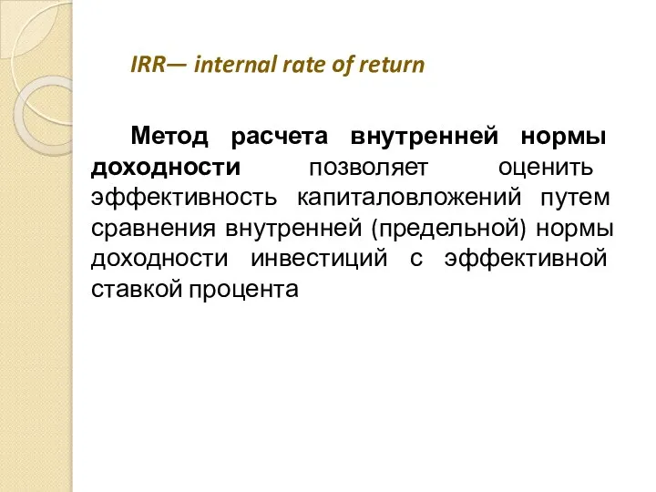 IRR— internal rate of return Метод расчета внутренней нормы доходности позволяет оценить