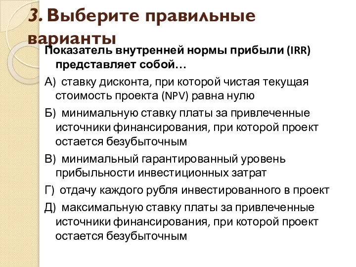 3. Выберите правильные варианты Показатель внутренней нормы прибыли (IRR) представляет собой… А)