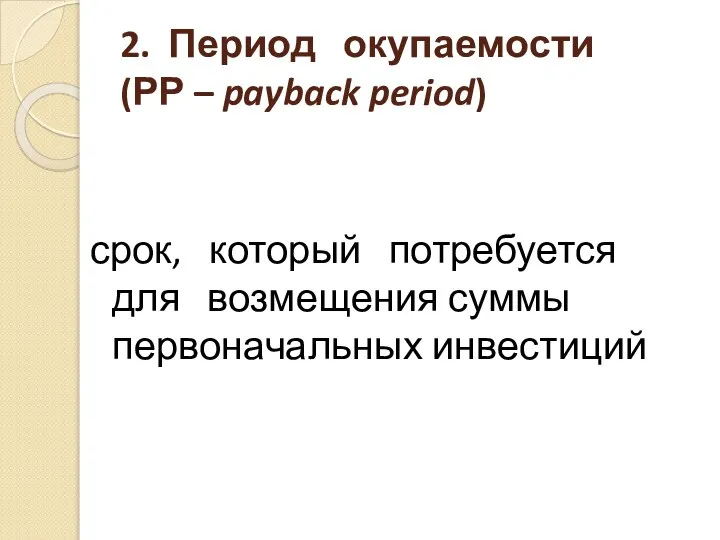 2. Период окупаемости (РР – payback period) срок, который потребуется для возмещения суммы первоначальных инвестиций