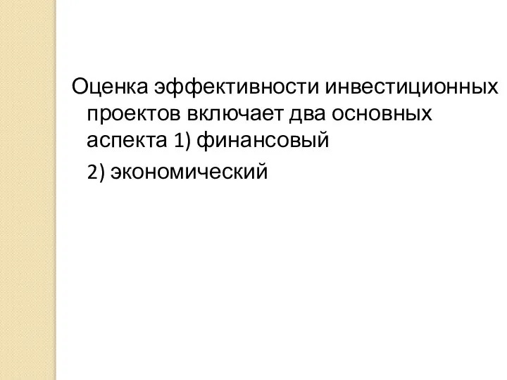 Оценка эффективности инвестиционных проектов включает два основных аспекта 1) финансовый 2) экономический