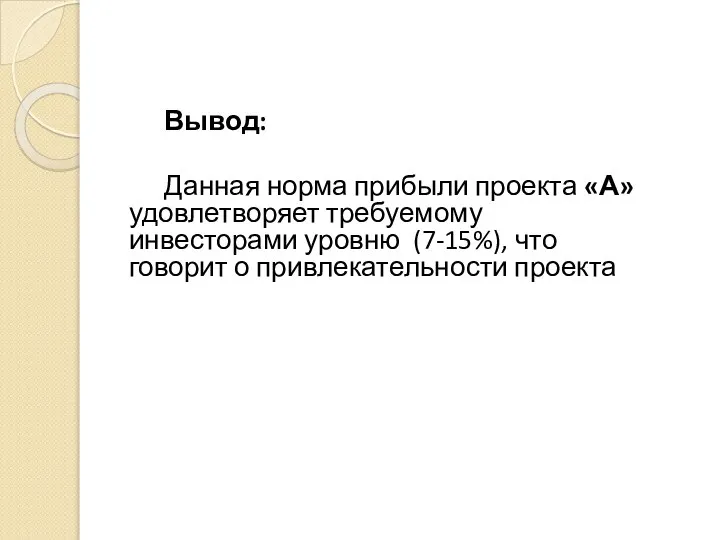 Вывод: Данная норма прибыли проекта «А» удовлетворяет требуемому инвесторами уровню (7-15%), что говорит о привлекательности проекта