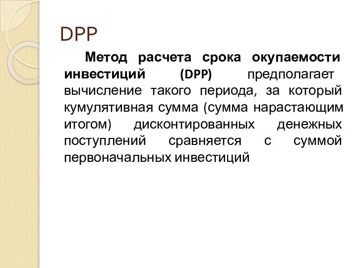 DPP Метод расчета срока окупаемости инвестиций (DPP) предполагает вычисление такого периода, за