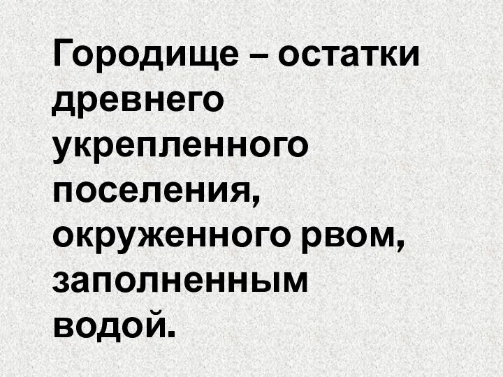 Городище – остатки древнего укрепленного поселения, окруженного рвом, заполненным водой.