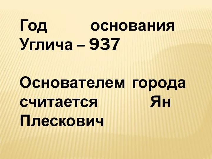 Год основания Углича – 937 Основателем города считается Ян Плескович