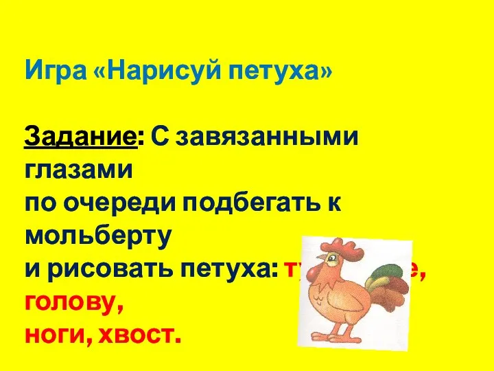 Игра «Нарисуй петуха» Задание: С завязанными глазами по очереди подбегать к мольберту