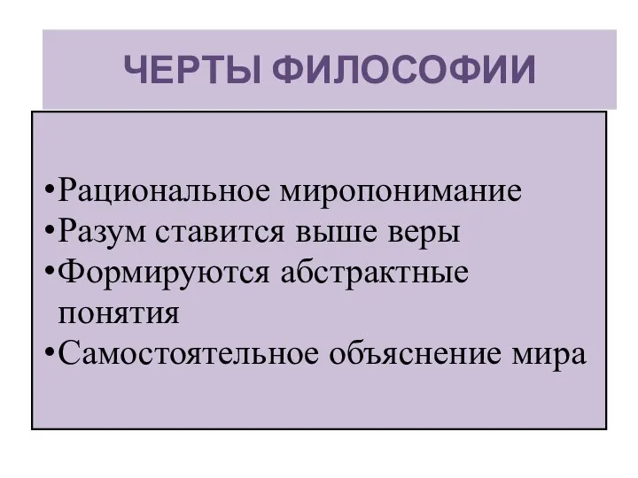 Рациональное миропонимание Разум ставится выше веры Формируются абстрактные понятия Самостоятельное объяснение мира ЧЕРТЫ ФИЛОСОФИИ