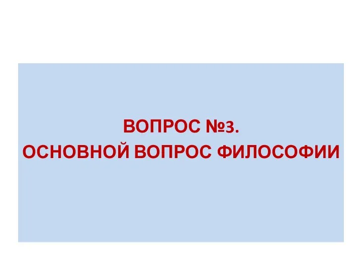 ВОПРОС №3. ОСНОВНОЙ ВОПРОС ФИЛОСОФИИ