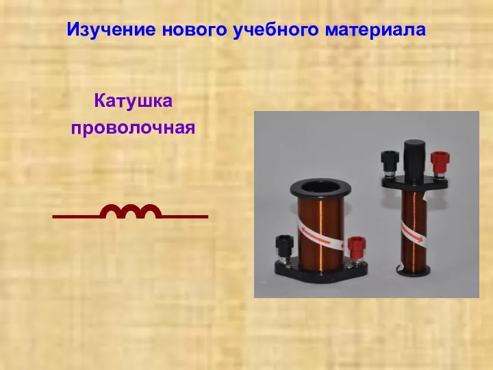 Изучение нового учебного материала Катушка проволочная