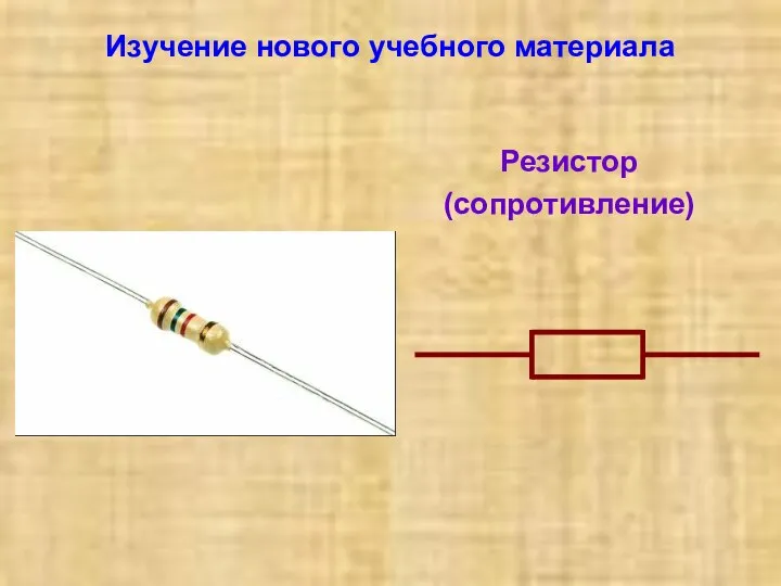 Изучение нового учебного материала Резистор (сопротивление)