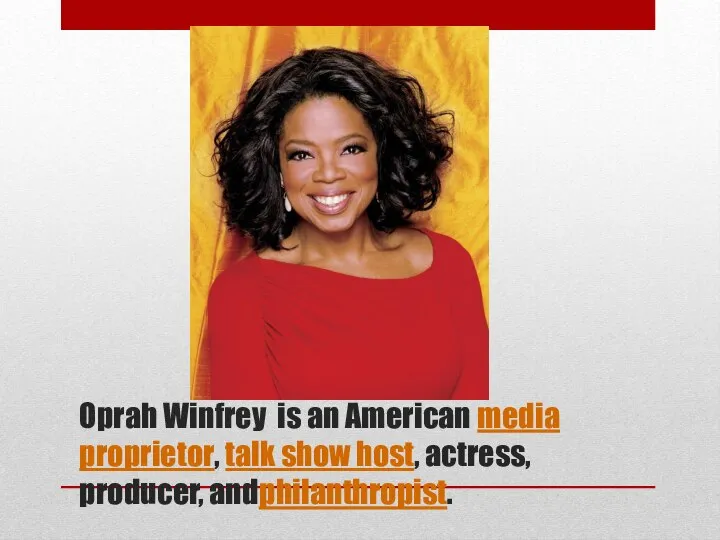 Oprah Winfrey is an American media proprietor, talk show host, actress, producer, andphilanthropist.