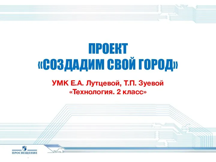 Контактная информация ПРОЕКТ «СОЗДАДИМ СВОЙ ГОРОД» УМК Е.А. Лутцевой, Т.П. Зуевой «Технология. 2 класс»