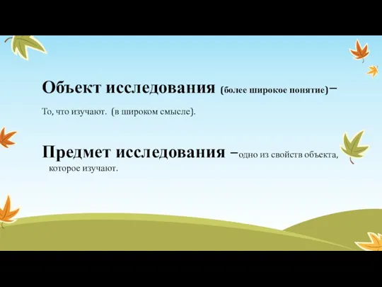 Объект исследования (более широкое понятие)– То, что изучают. (в широком смысле). Предмет