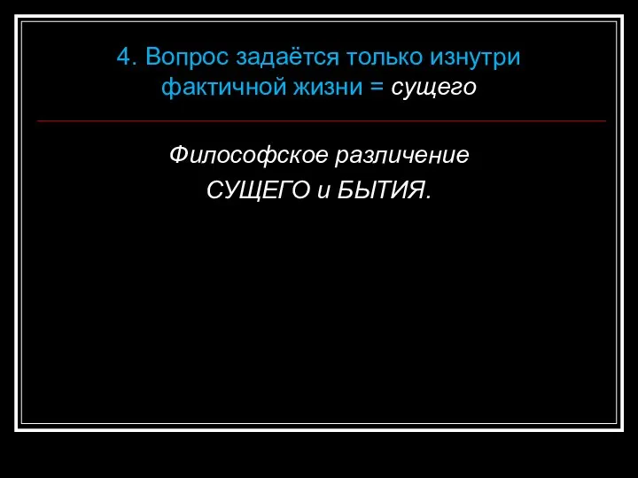 Философское различение СУЩЕГО и БЫТИЯ. 4. Вопрос задаётся только изнутри фактичной жизни = сущего