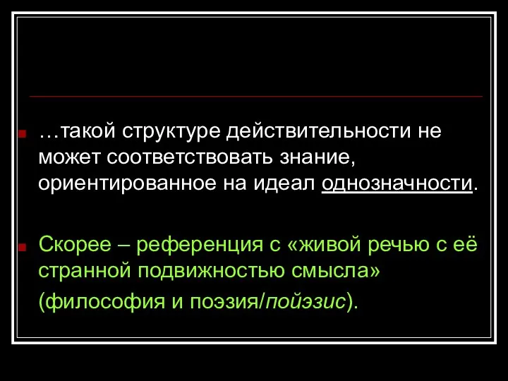 …такой структуре действительности не может соответствовать знание, ориентированное на идеал однозначности. Скорее