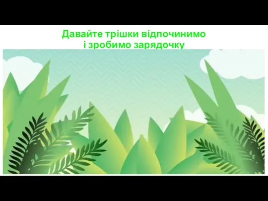 Давайте трішки відпочинимо і зробимо зарядочку