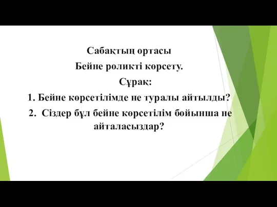 Сабақтың ортасы Бейне роликті көрсету. Сұрақ: 1. Бейне көрсетілімде не туралы айтылды?