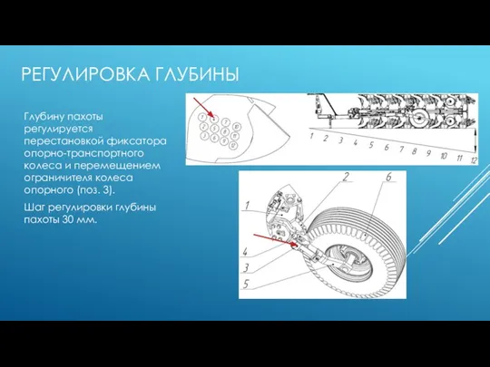 РЕГУЛИРОВКА ГЛУБИНЫ Глубину пахоты регулируется перестановкой фиксатора опорно-транспортного колеса и перемещением ограничителя