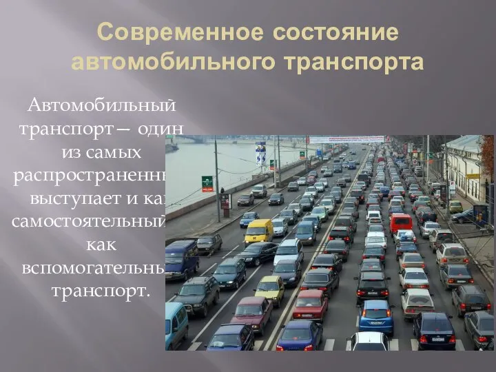 Современное состояние автомобильного транспорта Автомобильный транспорт— один из самых распространенных, выступает и