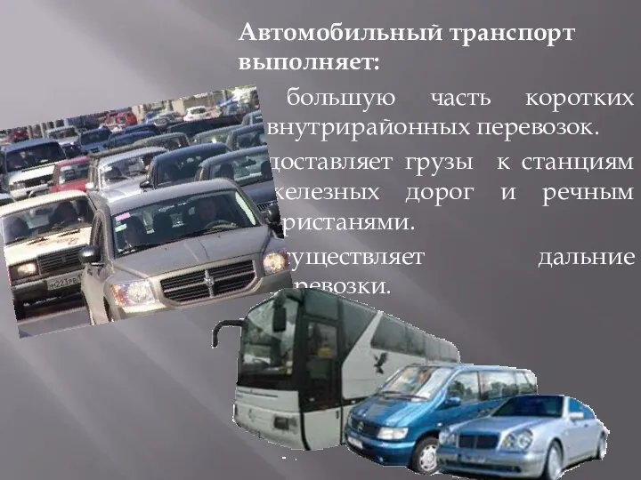 Автомобильный транспорт выполняет: большую часть коротких внутрирайонных перевозок. доставляет грузы к станциям