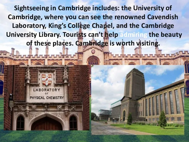 Sightseeing in Cambridge includes: the University of Cambridge, where you can see